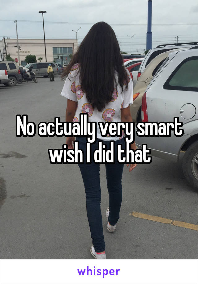 No actually very smart wish I did that