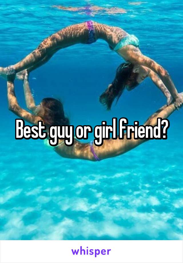 Best guy or girl friend?