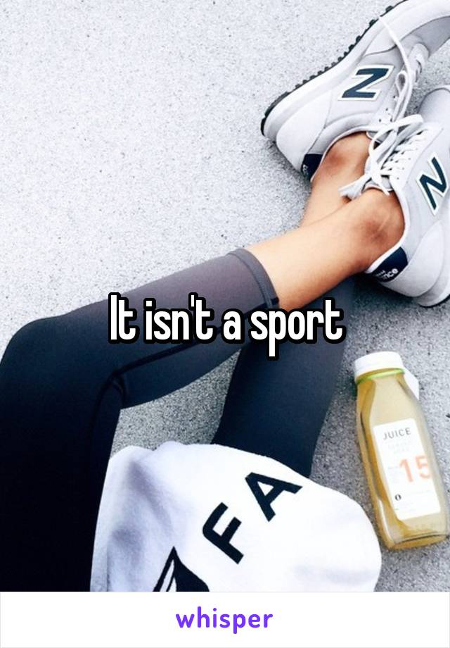 It isn't a sport