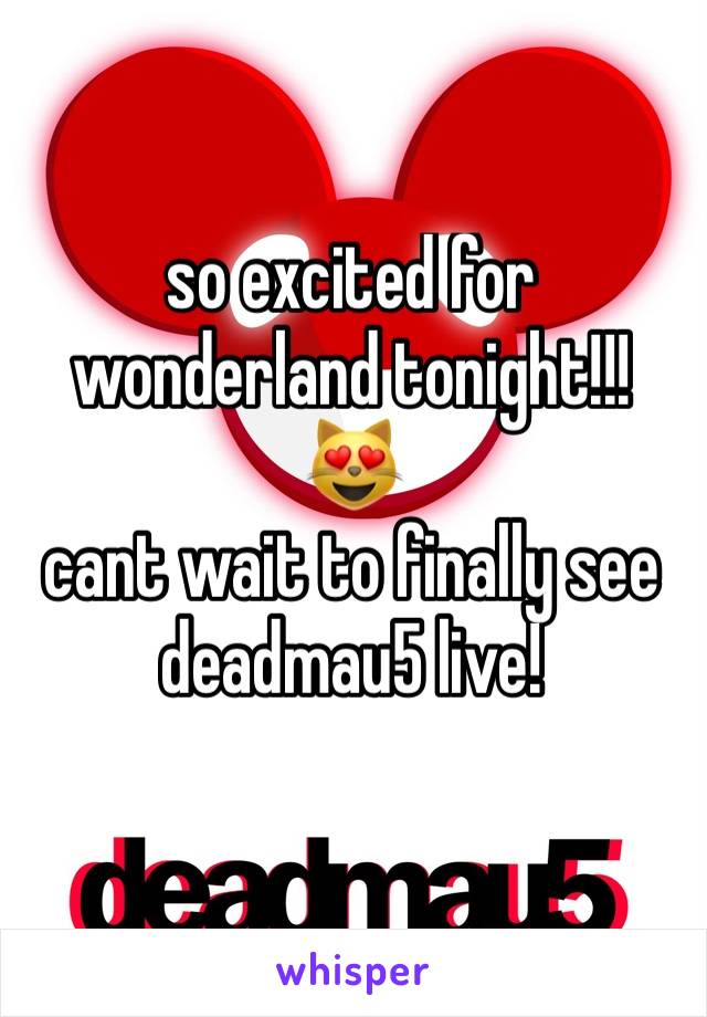 so excited for wonderland tonight!!! 
😻
cant wait to finally see deadmau5 live! 