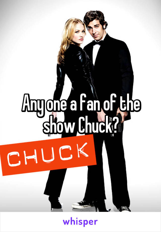 Any one a fan of the show Chuck?