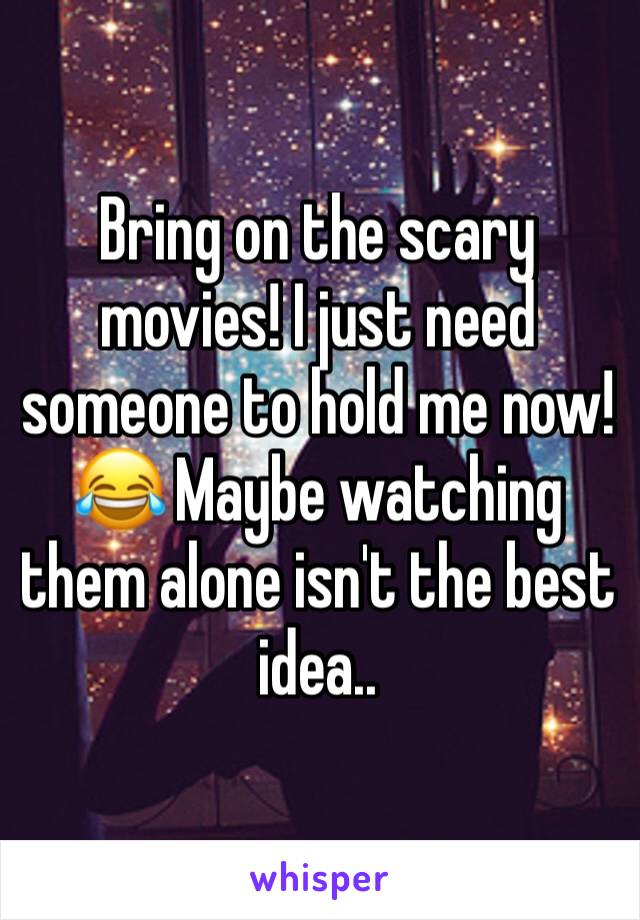 Bring on the scary movies! I just need someone to hold me now! 😂 Maybe watching them alone isn't the best idea.. 
