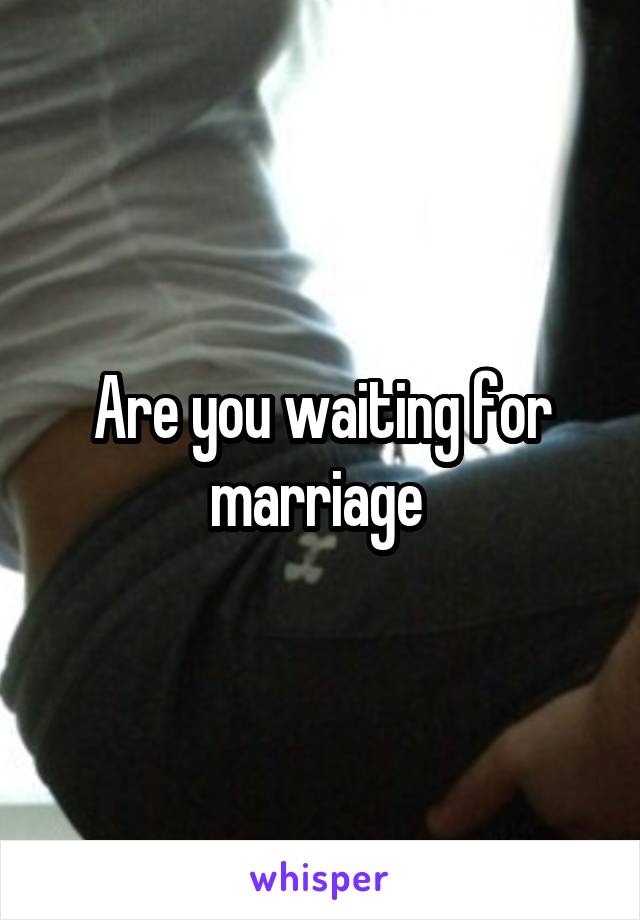 Are you waiting for marriage 