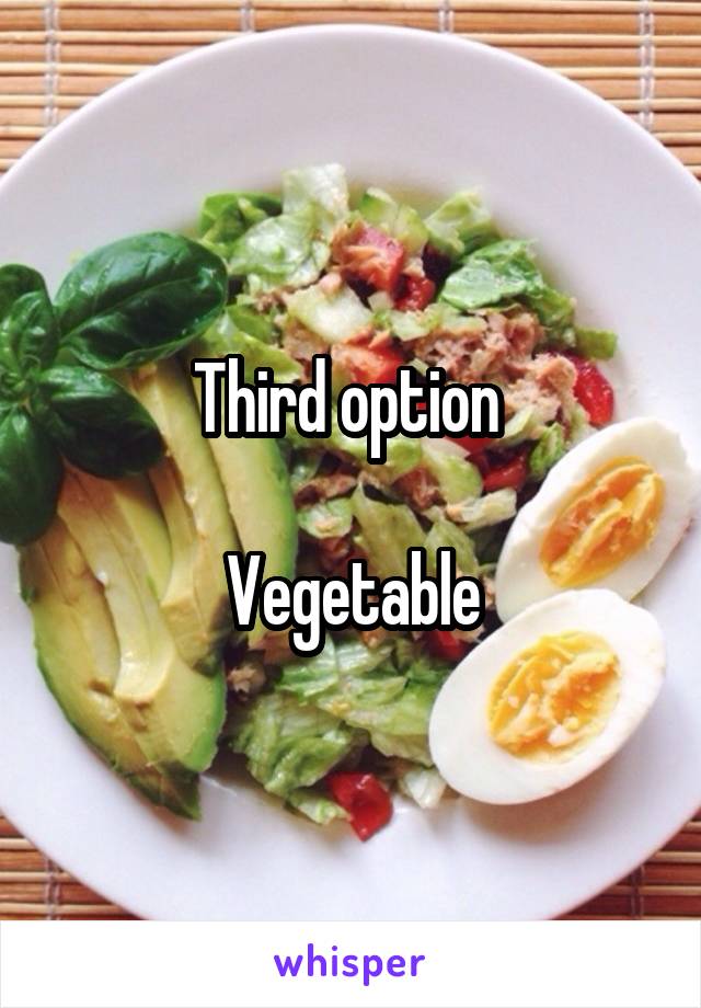 Third option 

Vegetable