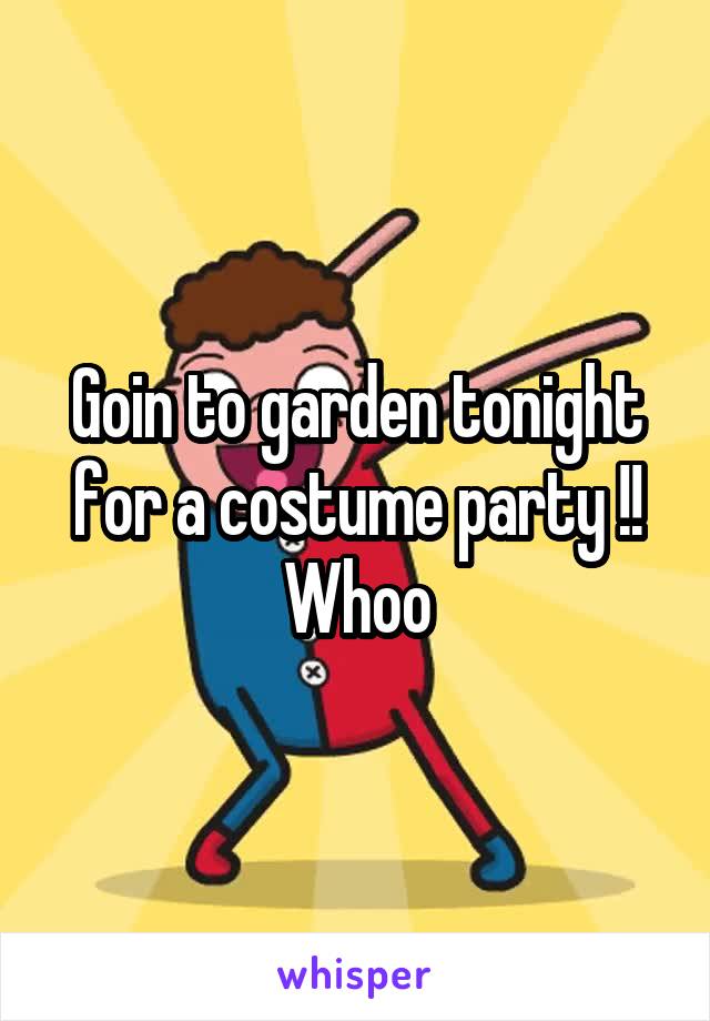 Goin to garden tonight for a costume party !! Whoo