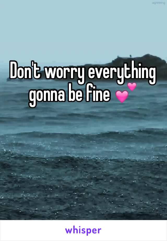 Don't worry everything gonna be fine 💕