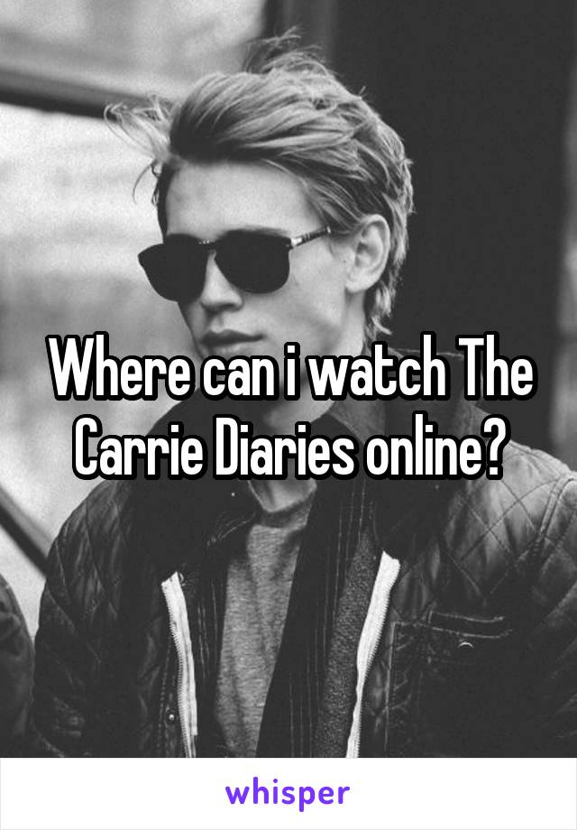Where can i watch The Carrie Diaries online?