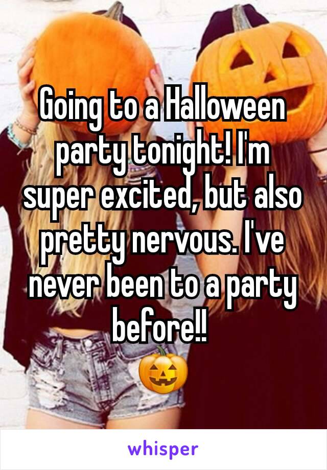 Going to a Halloween party tonight! I'm super excited, but also pretty nervous. I've never been to a party before!! 
🎃