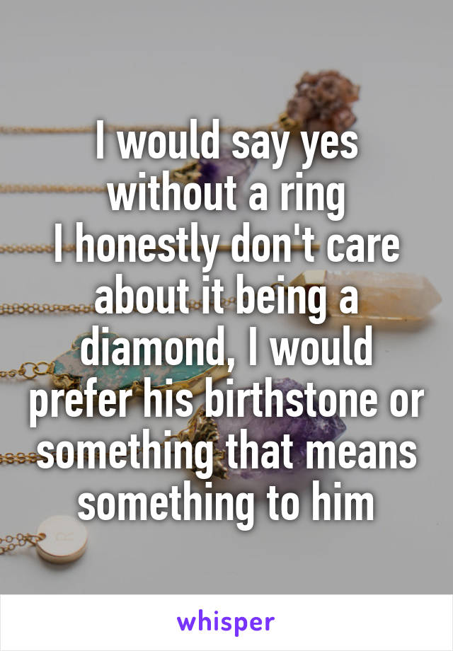 I would say yes without a ring
I honestly don't care about it being a diamond, I would prefer his birthstone or something that means something to him