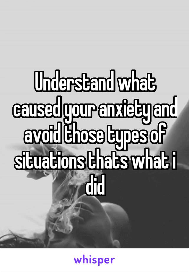 Understand what caused your anxiety and avoid those types of situations thats what i did