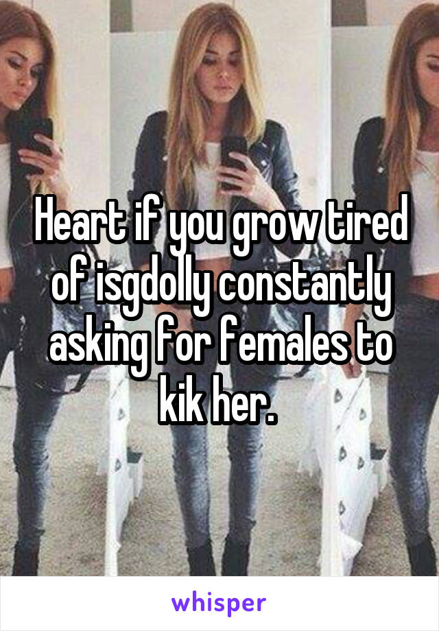 Heart if you grow tired of isgdolly constantly asking for females to kik her. 