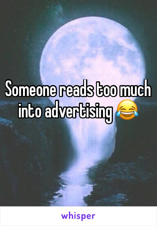 Someone reads too much into advertising 😂