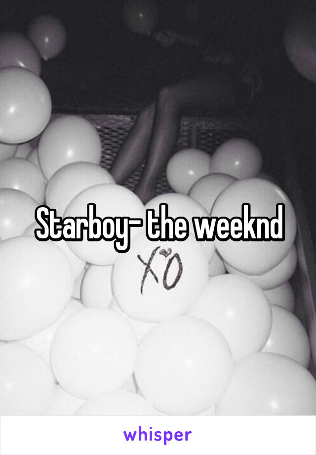 Starboy- the weeknd