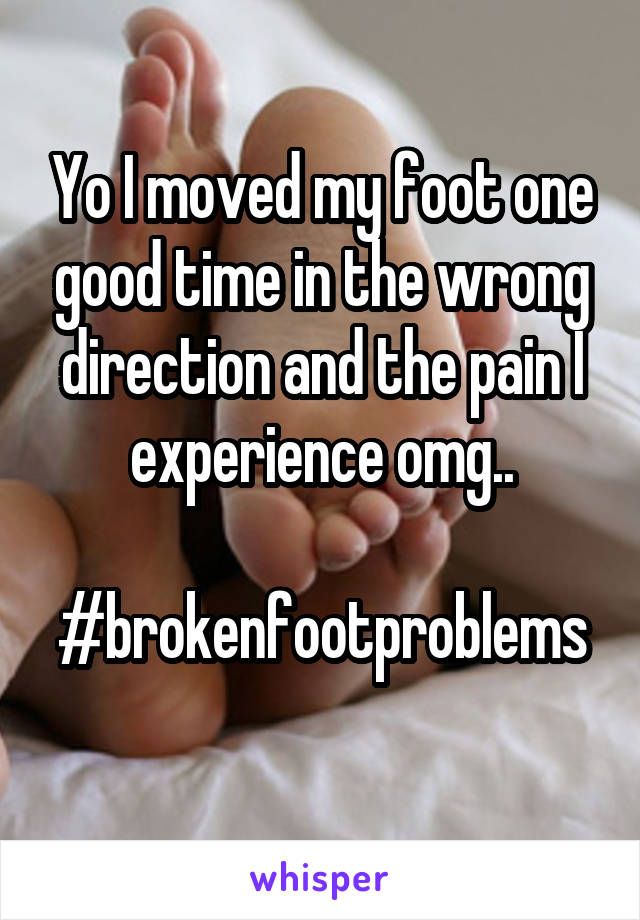 Yo I moved my foot one good time in the wrong direction and the pain I experience omg..

#brokenfootproblems 