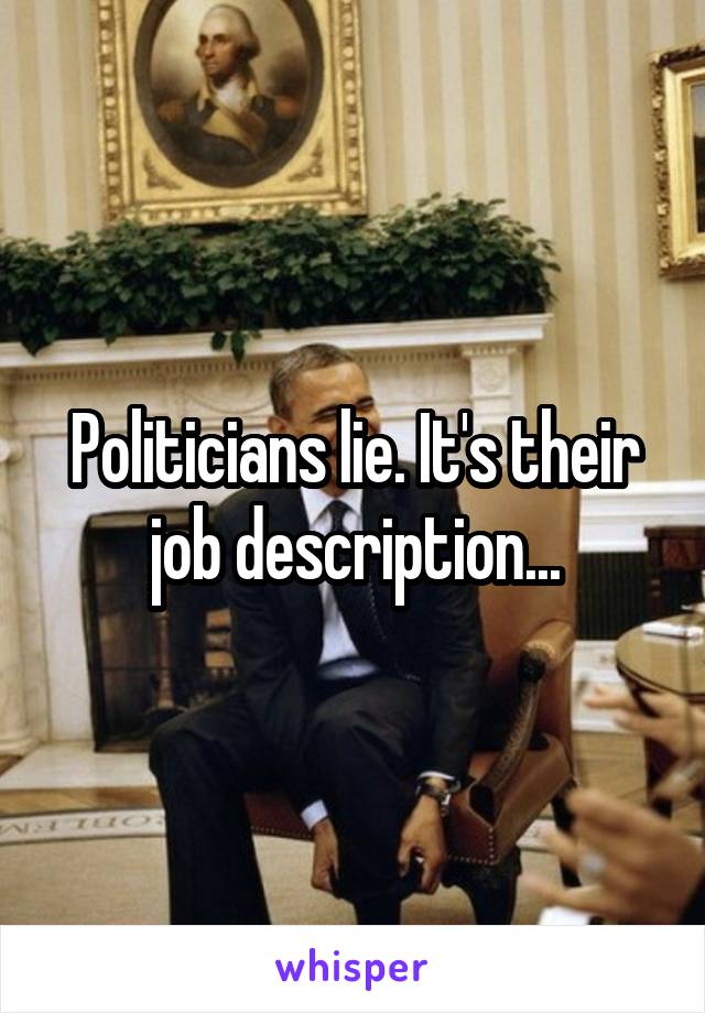 Politicians lie. It's their job description...