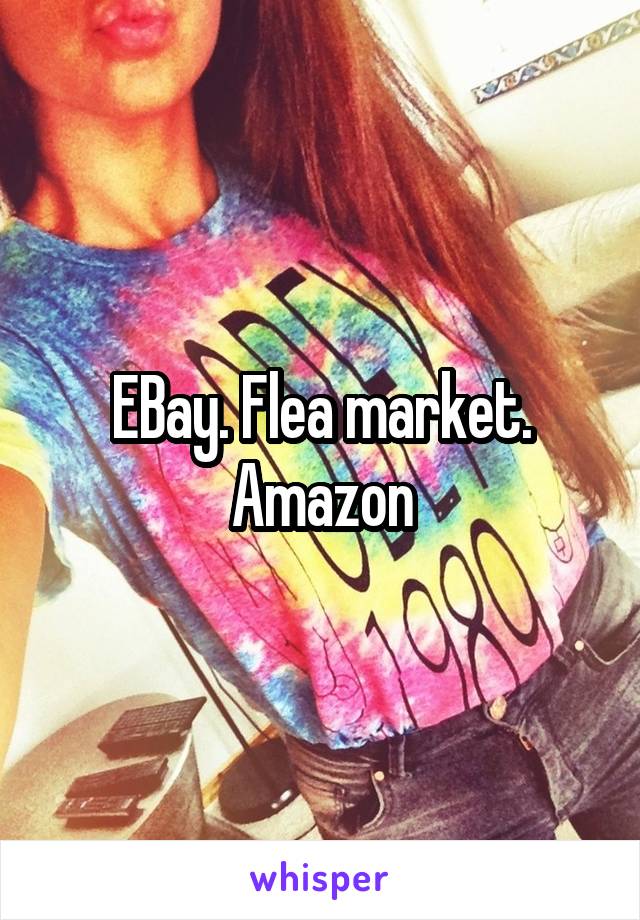 EBay. Flea market. Amazon