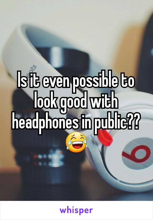 Is it even possible to look good with headphones in public??😂