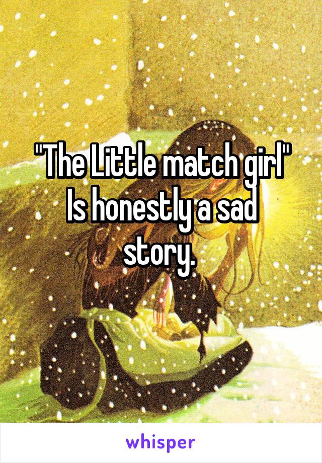 "The Little match girl"
Is honestly a sad story. 
