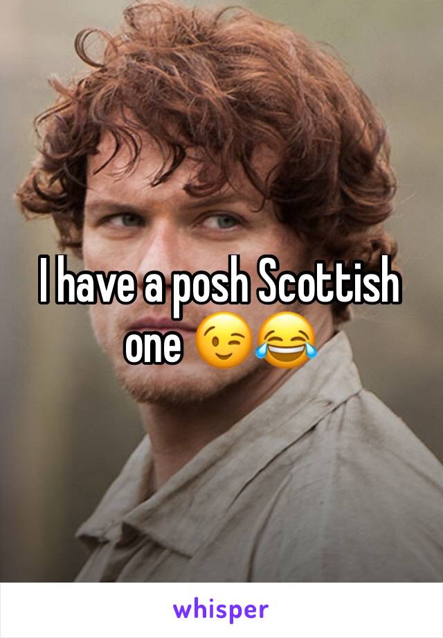 I have a posh Scottish one 😉😂