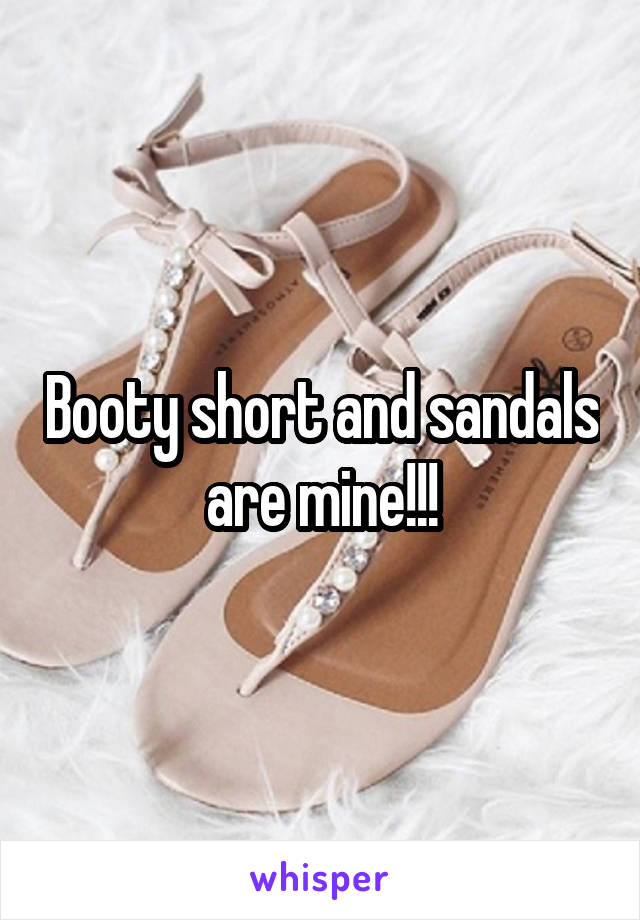 Booty short and sandals are mine!!!
