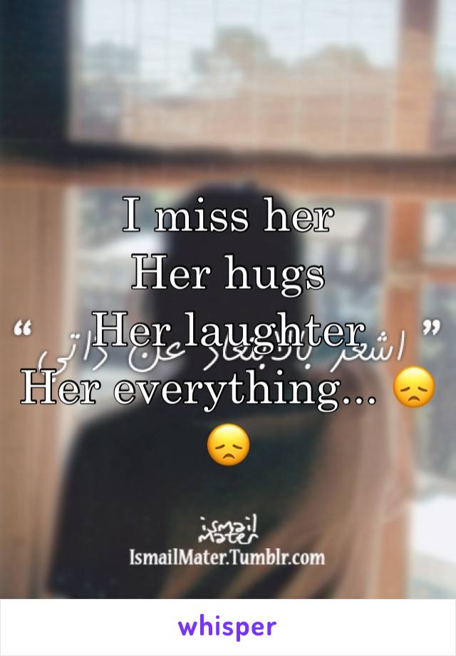 I miss her
Her hugs
Her laughter
Her everything... 😞😞