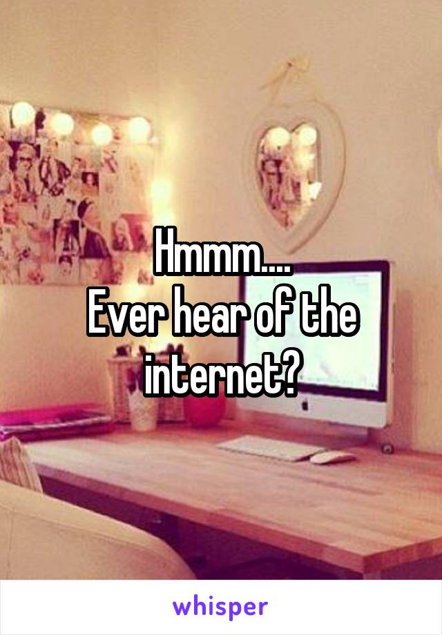 Hmmm....
Ever hear of the internet?