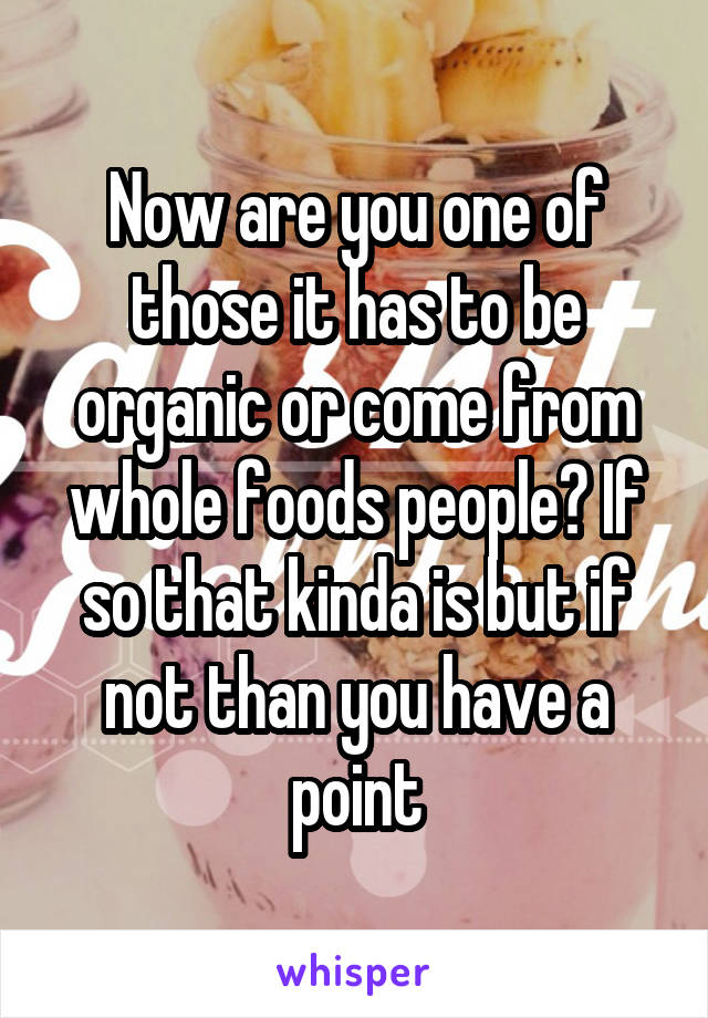 Now are you one of those it has to be organic or come from whole foods people? If so that kinda is but if not than you have a point