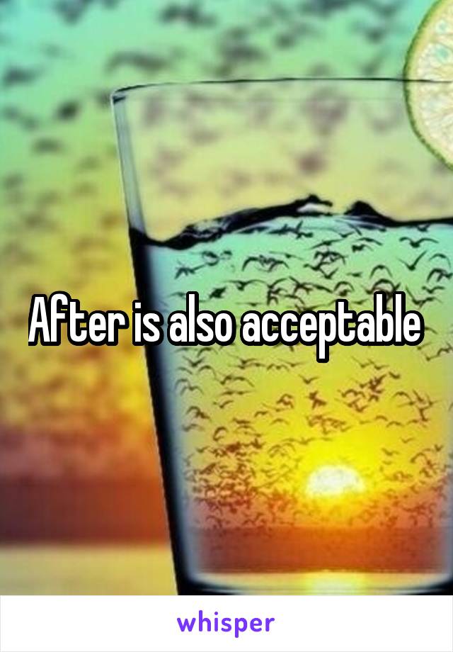 After is also acceptable 