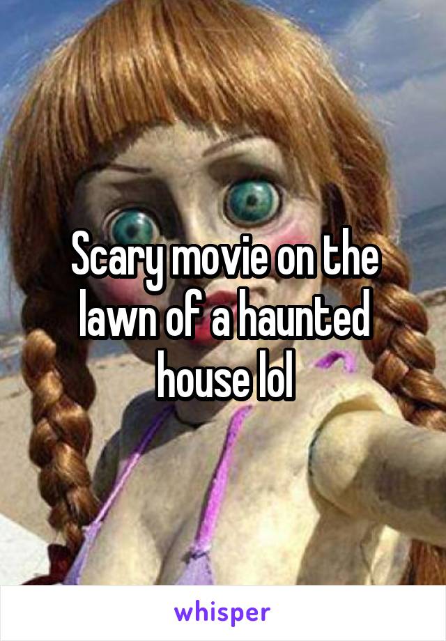 Scary movie on the lawn of a haunted house lol