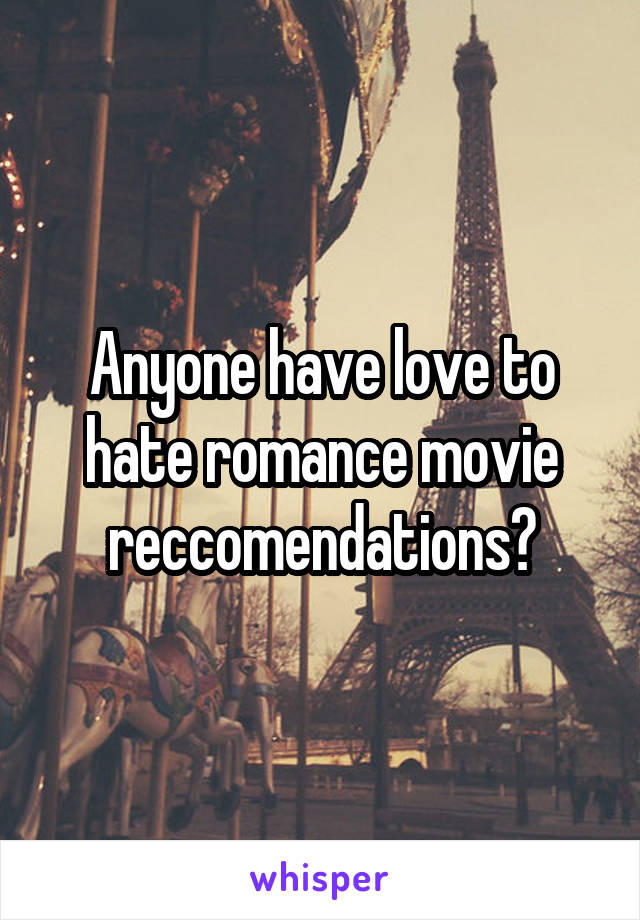 Anyone have love to hate romance movie reccomendations?