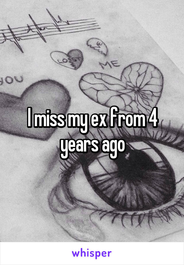 I miss my ex from 4 years ago