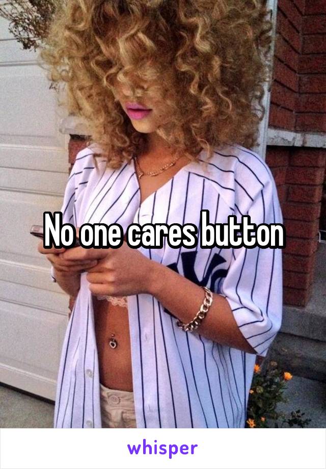 No one cares button