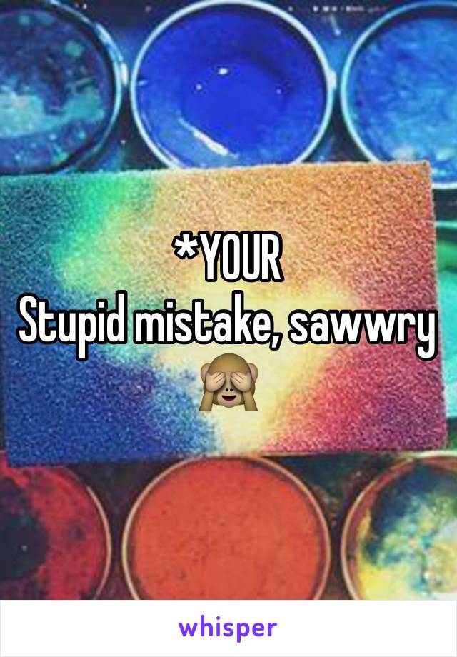 *YOUR
Stupid mistake, sawwry 🙈