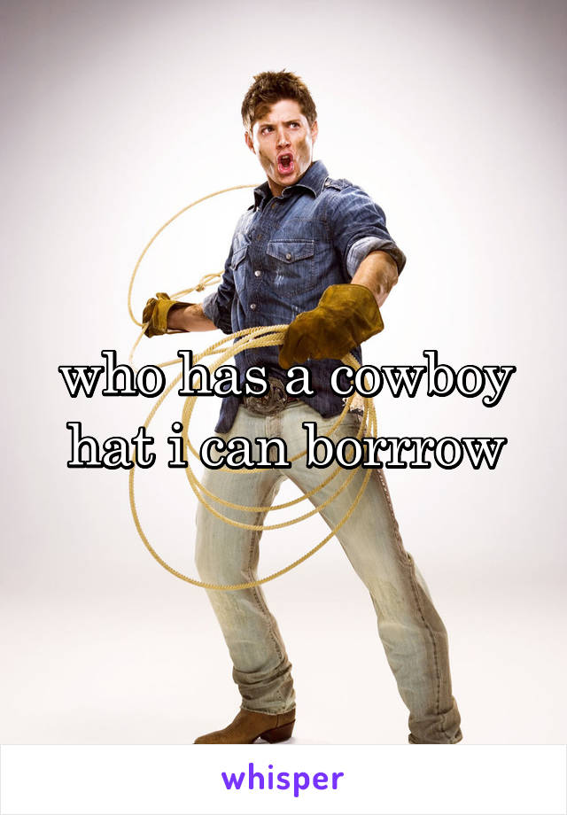 who has a cowboy hat i can borrrow