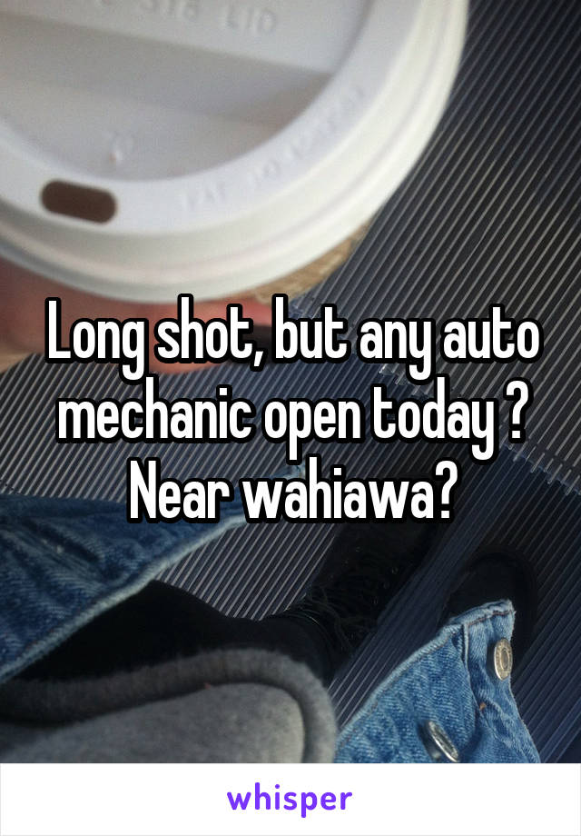 Long shot, but any auto mechanic open today ? Near wahiawa?
