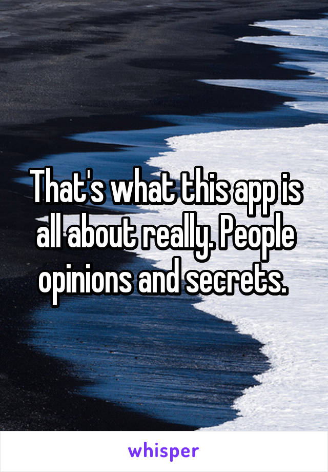 That's what this app is all about really. People opinions and secrets. 