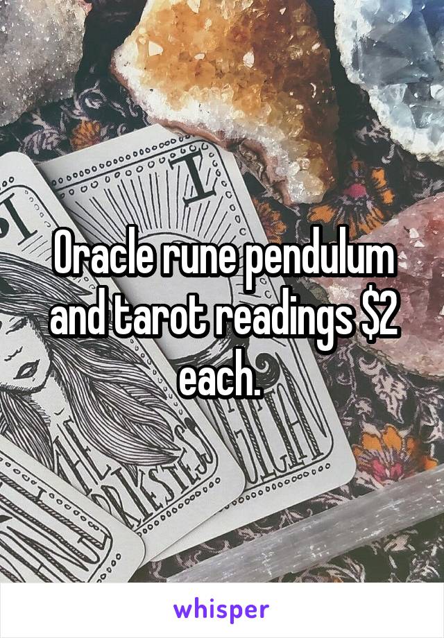 Oracle rune pendulum and tarot readings $2 each. 