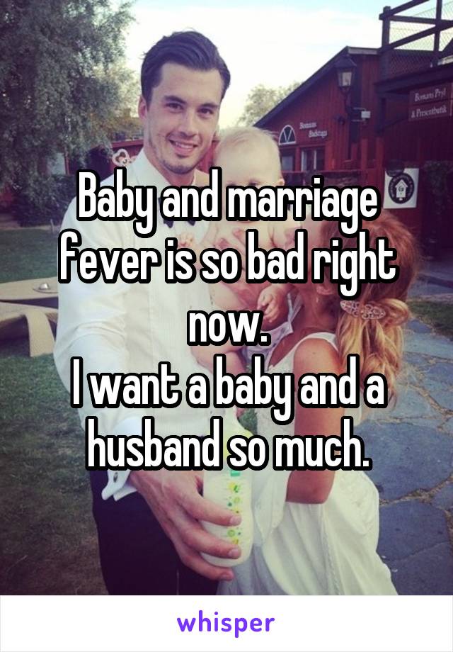 Baby and marriage fever is so bad right now.
I want a baby and a husband so much.