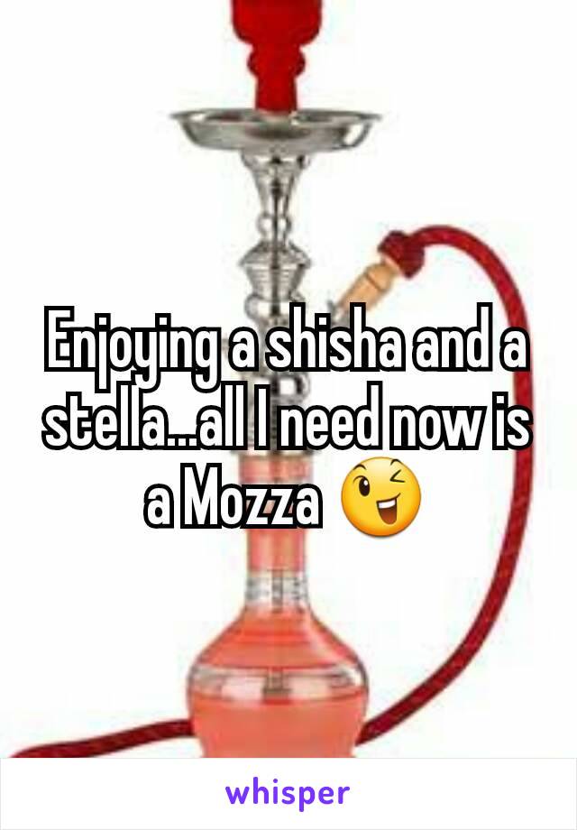 Enjoying a shisha and a stella...all I need now is a Mozza 😉