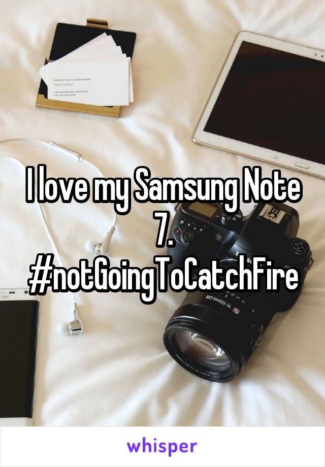 I love my Samsung Note 7. #notGoingToCatchFire