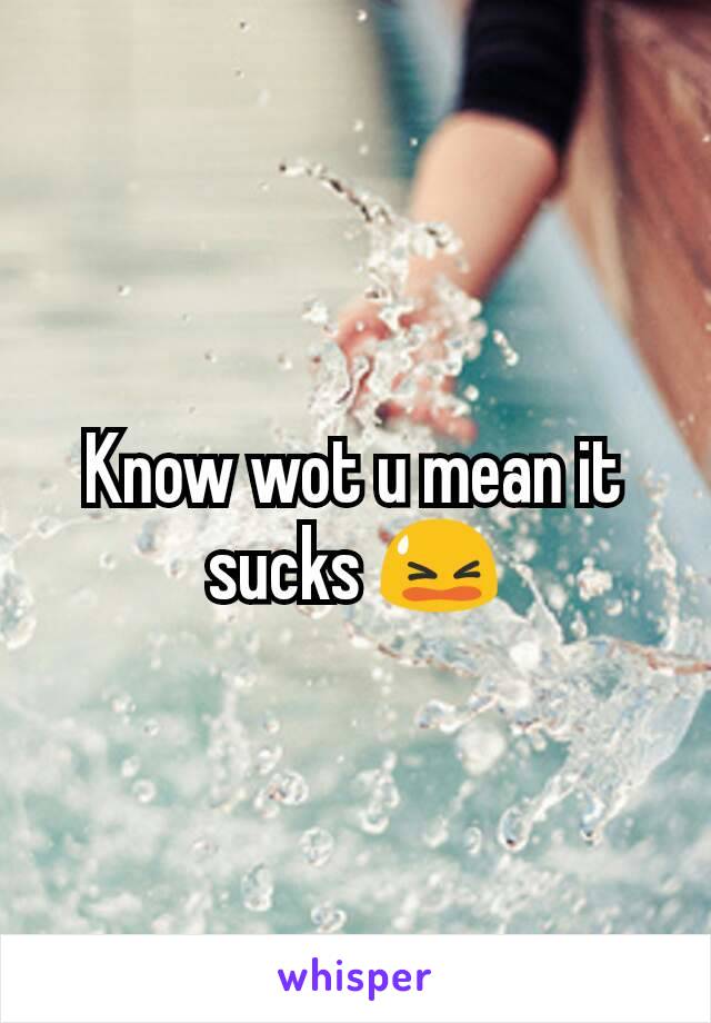 Know wot u mean it sucks 😫