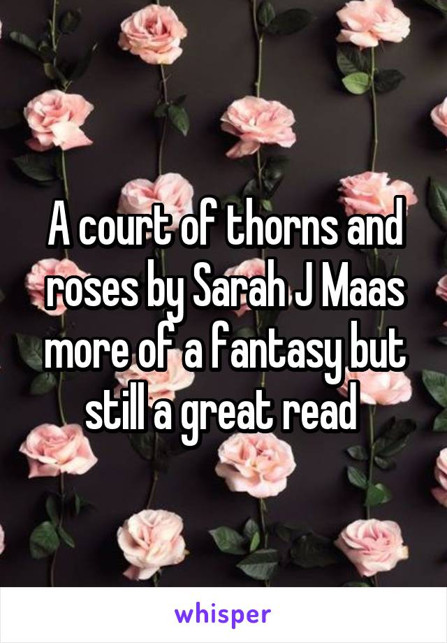 A court of thorns and roses by Sarah J Maas more of a fantasy but still a great read 