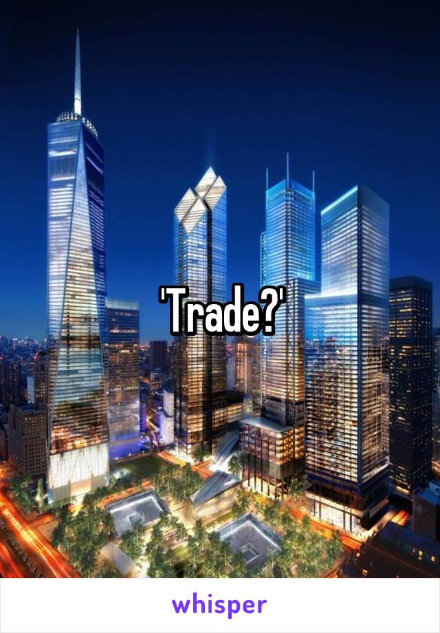 'Trade?'
