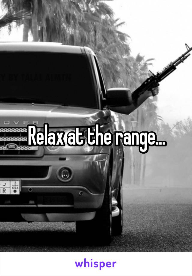 Relax at the range...