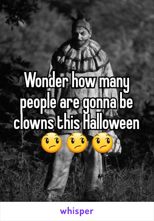 Wonder how many people are gonna be clowns this Halloween 😞😞😞
