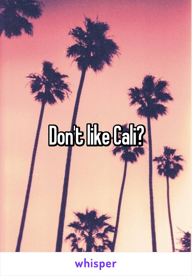 Don't like Cali?