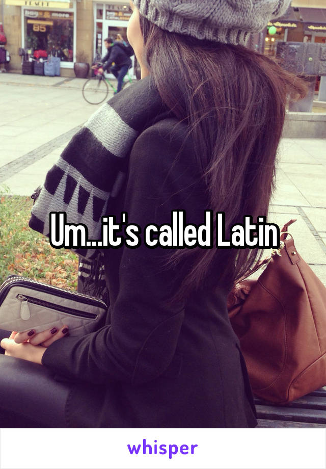Um...it's called Latin