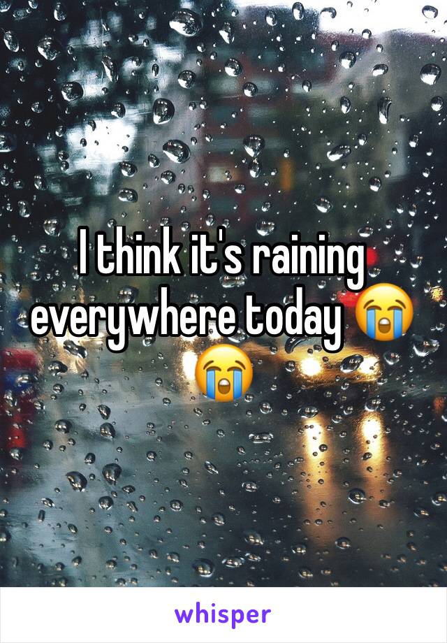 I think it's raining everywhere today 😭😭
