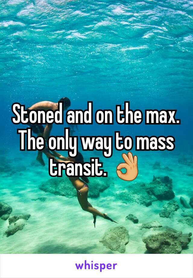 Stoned and on the max. The only way to mass transit. 👌