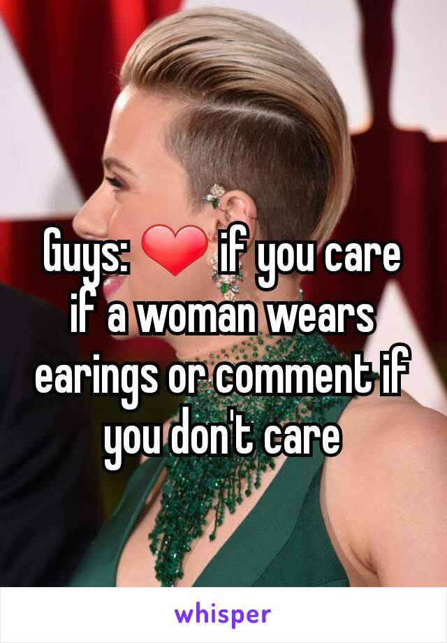 Guys: ❤ if you care if a woman wears earings or comment if you don't care